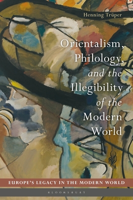 Orientalism, Philology, and the Illegibility of the Modern World - Trper, Henning, and Koskenniemi, Martti (Editor), and Strth, Bo (Editor)