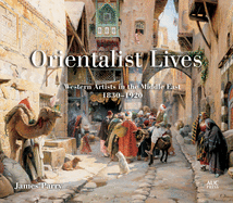 Orientalist Lives: Western Artists in the Middle East, 1830-1920