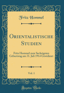 Orientalistische Studien, Vol. 1: Fritz Hommel Zum Sechzigsten Geburtstag Am 31. Juli 1914 Gewidmet (Classic Reprint)