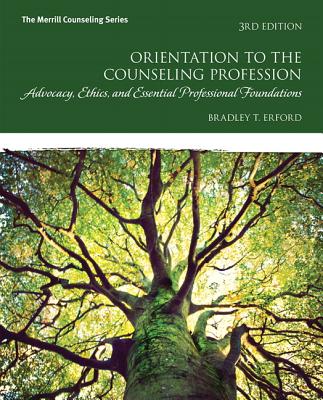 Orientation to the Counseling Profession: Advocacy, Ethics, and Essential Professional Foundations - Erford, Bradley