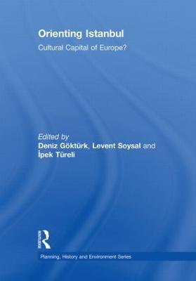 Orienting Istanbul: Cultural Capital of Europe? - Gktrk, Deniz (Editor), and Soysal, Levent (Editor), and Tureli, Ipek (Editor)