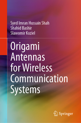 Origami Antennas for Wireless Communication Systems - Shah, Syed Imran Hussain, and Bashir, Shahid, and Koziel, Slawomir