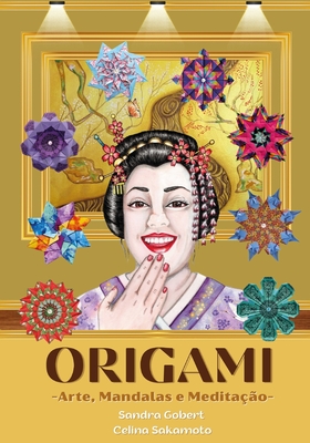 Origami -Arte, Mandalas E Medita??o - Sakamoto, Celina (Contributions by), and Gobert, Sandra