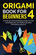 Origami Book for Beginners 4: A Step-by-Step Introduction to the Japanese Art of Paper Folding for Kids & Adults