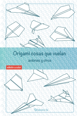 Origami cosas que vuelan. Aviones y otros: Libro de Aviones de papel: gu?a para nios y adultos - Ta, Tomono