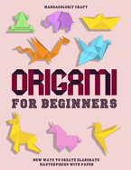 Origami For Begineers: Best Origami For Beginners With A Step-by-Step Introduction to the Art of Paper Folding, with More Than 16 Innovative Designs, This Easy Origami for Beginners is Great for Both Kids and Adults