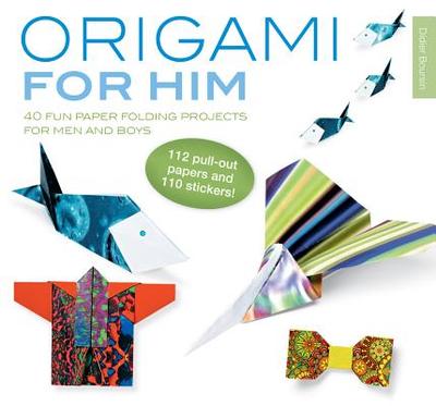 Origami for Him: 40 Fun Paper-Folding Projects for Men and Boys - Boursin, Didier