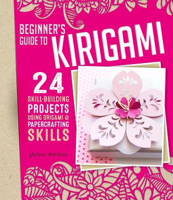 Origami + Papercrafting = Kirigami: 24 Skill-Building Projects for the Absolute Beginner - Descamps, Ghylenn