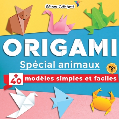 Origami spcial animaux: +40 modles simples et faciles Vol. 2: Projets de pliages papier pas  pas en couleurs. Idal pour dbutants, enfant et adulte ! - Colibrigami, Editions