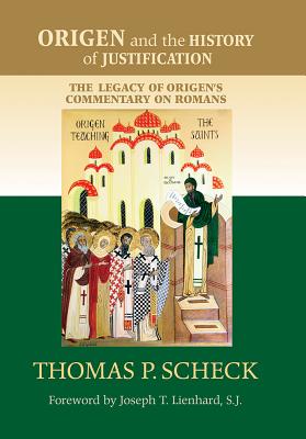 Origen and the History of Justification: The Legacy of Origen's Commentary on Romans - Scheck, Thomas P, and Lienhard, Joseph T (Foreword by)