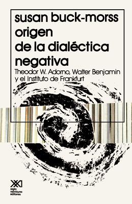 Origen De La Dialectica Negativa: Theodor W. Adorno, Walter Benjamin Y El Instituto De Frankfurt (S - Buck-Morss, Susan