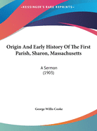 Origin And Early History Of The First Parish, Sharon, Massachusetts: A Sermon (1903)