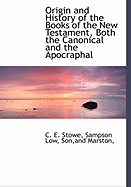 Origin and History of the Books of the New Testament, Both the Canonical and the Apocraphal: Designed to Show What the Bible Is Not, What It Is and How to Use It (Classic Reprint)