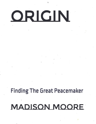 Origin: Finding The Great Peacemaker - Moore, Madison