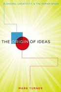 Origin of Ideas: Blending, Creativity, and the Human Spark