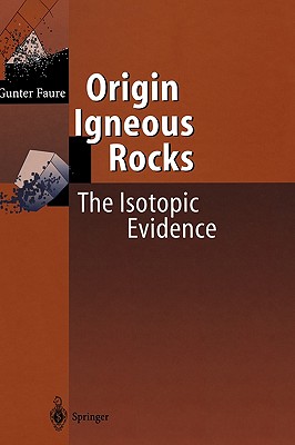 Origin of Igneous Rocks: The Isotopic Evidence - Faure, Gunter