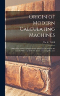 Origin of Modern Calculating Machines: A Chronicle of the Evolution of the Principles That Form the Generic Make Up of the Modern Calculating Machine