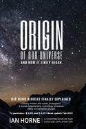 Origin of Our Universe and How It Likely Began: Natural Processes Plainly Described in the Book. Solve the Big Bang Riddles, Which Cosmology Theory Cannot