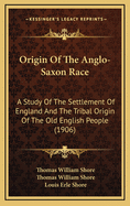 Origin of the Anglo-Saxon Race; A Study of the Settlement of England and the Tribal Origin of the Old English People