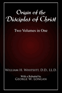 Origin of The Disciples of Christ: Two Volumes in One