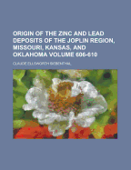 Origin of the Zinc and Lead Deposits of the Joplin Region, Missouri, Kansas, and Oklahoma Volume 606-610