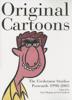 Original Cartoons: The Frederator Studio Postcards 1998-2005 - Homan, Eric (Editor), and Seibert, Fred (Editor)