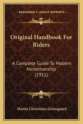 Original Handbook for Riders: A Complete Guide to Modern Horsemanship (1911) - Grimsgaard, Martin Christinius