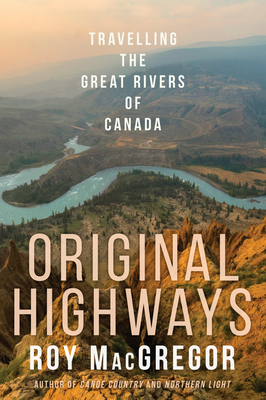 Original Highways: Travelling the Great Rivers of Canada - MacGregor, Roy