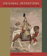 Original Intentions: Essays on Production, Reproduction, and Interpretation in the Arts of China