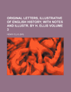 Original Letters, Illustrative of English History: With Notes and Illustr. by H. Ellis