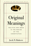 Original Meanings: Politics and Ideas in the Making of the Constitution - Rakove, Jack