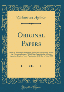 Original Papers: With an Authentic State of the Proofs and Proceedings Before the Coroner's Inquest, Which Was Assembled at Madras, Upon the Death of Lord Pigot, on the 11th Day of May 1777 (Classic Reprint)