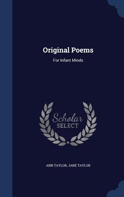 Original Poems: For Infant Minds - Taylor, Ann, and Taylor, Jane
