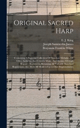 Original Sacred Harp: Containing A Superior Collection Of Standard Melodies, Of Odes, Anthems, And Church Music, And Hymns Of High Repute: Rudiments, Retaining All Valuable Standard Regulations, Arr. With All Modern Up-to-date Improvements