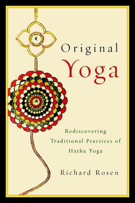 Original Yoga: Rediscovering Traditional Practices of Hatha Yoga - Rosen, Richard