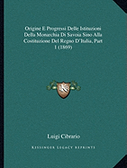 Origine E Progressi Delle Istituzioni Della Monarchia Di Savoia Sino Alla Costituzione Del Regno D'Italia, Part 1 (1869)