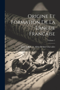 Origine Et Formation de la Langue Francaise; Volume 1