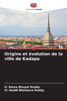 Origine et ?volution de la ville de Kadapa - Reddy, D Rama Bhupal, and Reddy, M Reddi Bhaskara