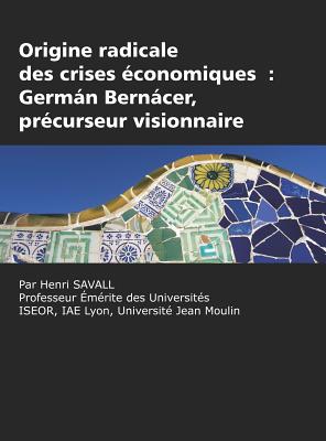 Origine radicale des crises conomiques: Germn Berncer, prcurseur visionnaire (HC) - Savall, Henri