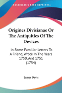 Origines Divisianae Or The Antiquities Of The Devizes: In Some Familiar Letters To A Friend, Wrote In The Years 1750, And 1751 (1754)