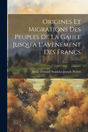 Origines Et Migrations Des Peuples De La Gaule Jusqu' L'avnement Des Francs