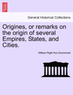 Origines, or Remarks on the Origin of Several Empires, States, and Cities, Vol. 1 (Classic Reprint)