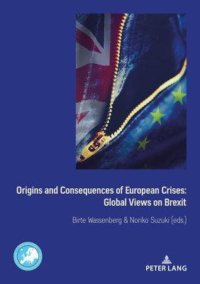 Origins and Consequences of European Crises: Global Views on Brexit - Wassenberg, Birte (Editor), and Suzuki, Noriko (Editor)