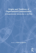 Origins and Traditions of Organizational Communication: A Comprehensive Introduction to the Field