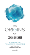 Origins of Consciousness - Volume 1: The Study of Ten Luminous Emanations