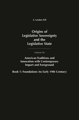 Origins of Legislative Sovereignty and the Legislative State: Volume Six, American Tradition and Innovation with Contemporary Import and Foreground Book II: Superstructures (Since Mid-19th Century) - Fell, A London