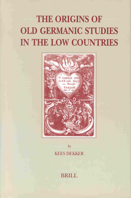 Origins of Old Germanic Studies in the Low Countries - Dekker, Kees