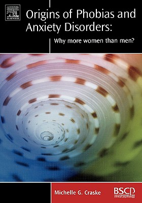 Origins of Phobias and Anxiety Disorders: Why More Women Than Men? - Craske, Michelle G