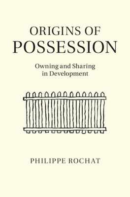 Origins of Possession: Owning and Sharing in Development - Rochat, Philippe, PhD