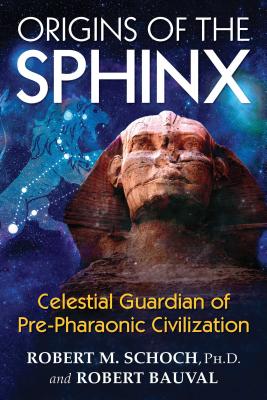 Origins of the Sphinx: Celestial Guardian of Pre-Pharaonic Civilization - Schoch, Robert M, PhD, and Bauval, Robert